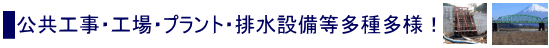 公共工事・工場・プラント・排水設備等多種多様！